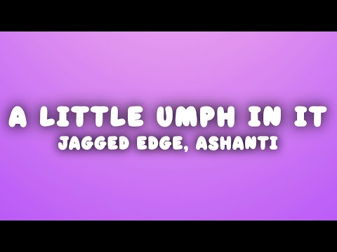 Jagged Edge - Put A Little Umph In It (Lyrics) ft. Ashanti