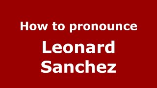 How to pronounce Leonard Sanchez