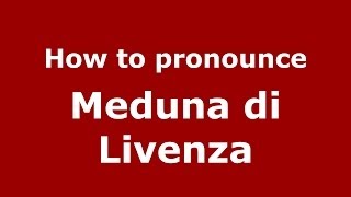 How to pronounce Meduna Di Livenza