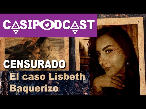 Casipodcast: The Lisbeth Baquerizo Case, a romance that turned into a horror story