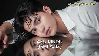 Download lagu Ismi Aziz - Aku Rindu | HANS ALE COVER VERSION mp3