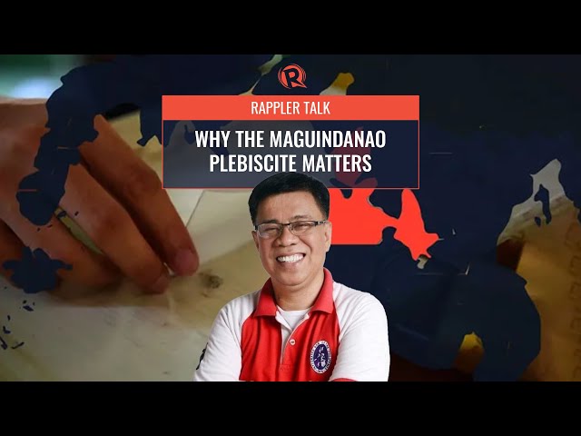 Rappler Talk: Why the Maguindanao plebiscite matters