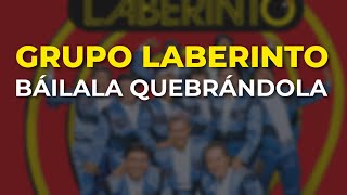 Grupo Laberinto - Báilala Quebrándola (Audio Oficial)