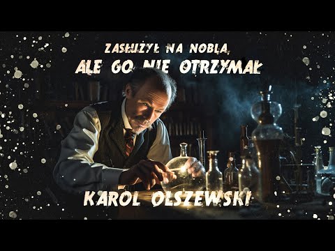 ZASŁUŻYŁ NA NOBLA, ALE GO NIE OTRZYMAŁ Karol Olszewski - człowiek, który skroplił tlen i azot