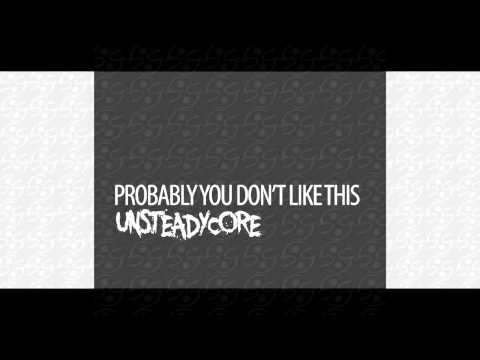UNSTEADYCORE - PROBABLY YOU DON'T LIKE THIS