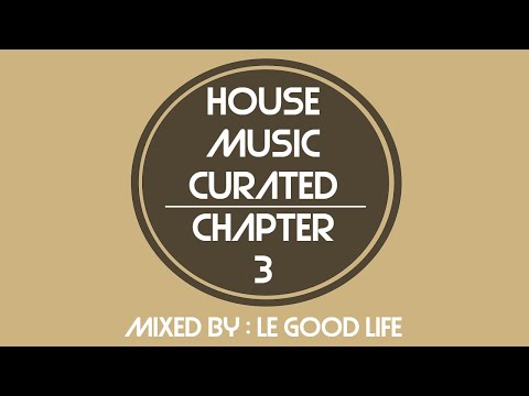 [Live Recording] House Music Curated - Chapter 3, Mixed By Le Good Life (April 2017)
