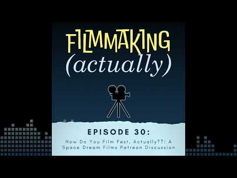 Filmmaking (Actually) - How Do You Film Fest, Actually??: A Space Dream Films Patreon Discussion