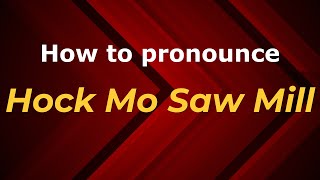 How to pronounce Hock Mo Saw Mill