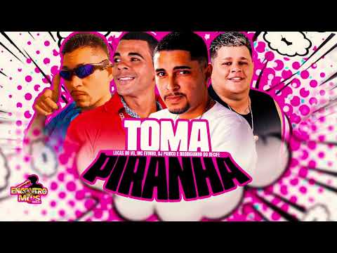 TOMA PIRANHA - LUCAS DO VG, MC EVINHO, DJ PANICO, RODIGUINHO DO RECIFE