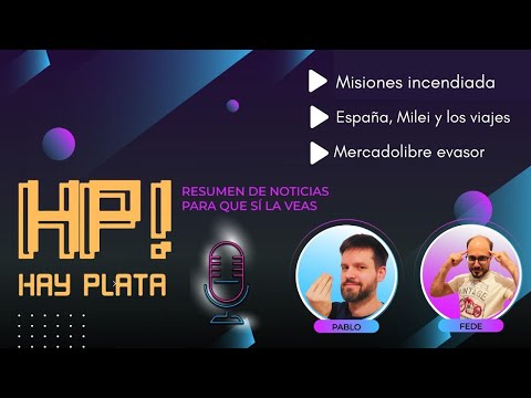 HAY PLATA # 12 – Misiones incendiada. Milei por España y el Luna Park. Mercadolibre y los impuestos