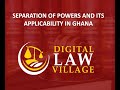 SEPARATION OF POWERS AND ITS APPLICABILITY IN GHANA