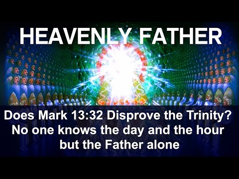 Does Mark 13:32 Disprove the Trinity? No one knows the day and the hour but the Father alone