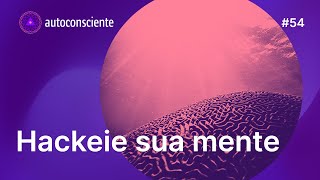 Desbloqueie a sua mente | Autoconsciente Podcast episódio 54