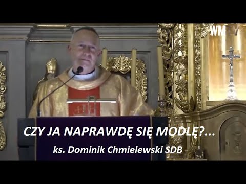 CZY JA NAPRAWDĘ SIĘ MODLĘ?... ks. Dominik Chmielewski SDB