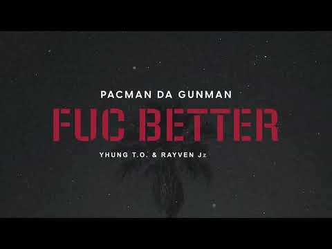 Pacman Da Gunman - Fuc Better (feat. Yhung T.O. & Rayven Justice)