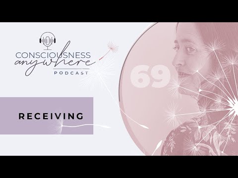 E69: Receiving | Consiousness Anywhere Podcast: Shannon O'Hara