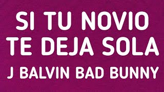 J Balvin - Si Tu Novio Te Deja Sola ft. Bad Bunny (letra/lyrics)