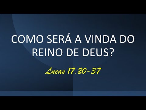 COMO SERÁ A VINDA DO REINO DE DEUS? - Lucas 17.20-37