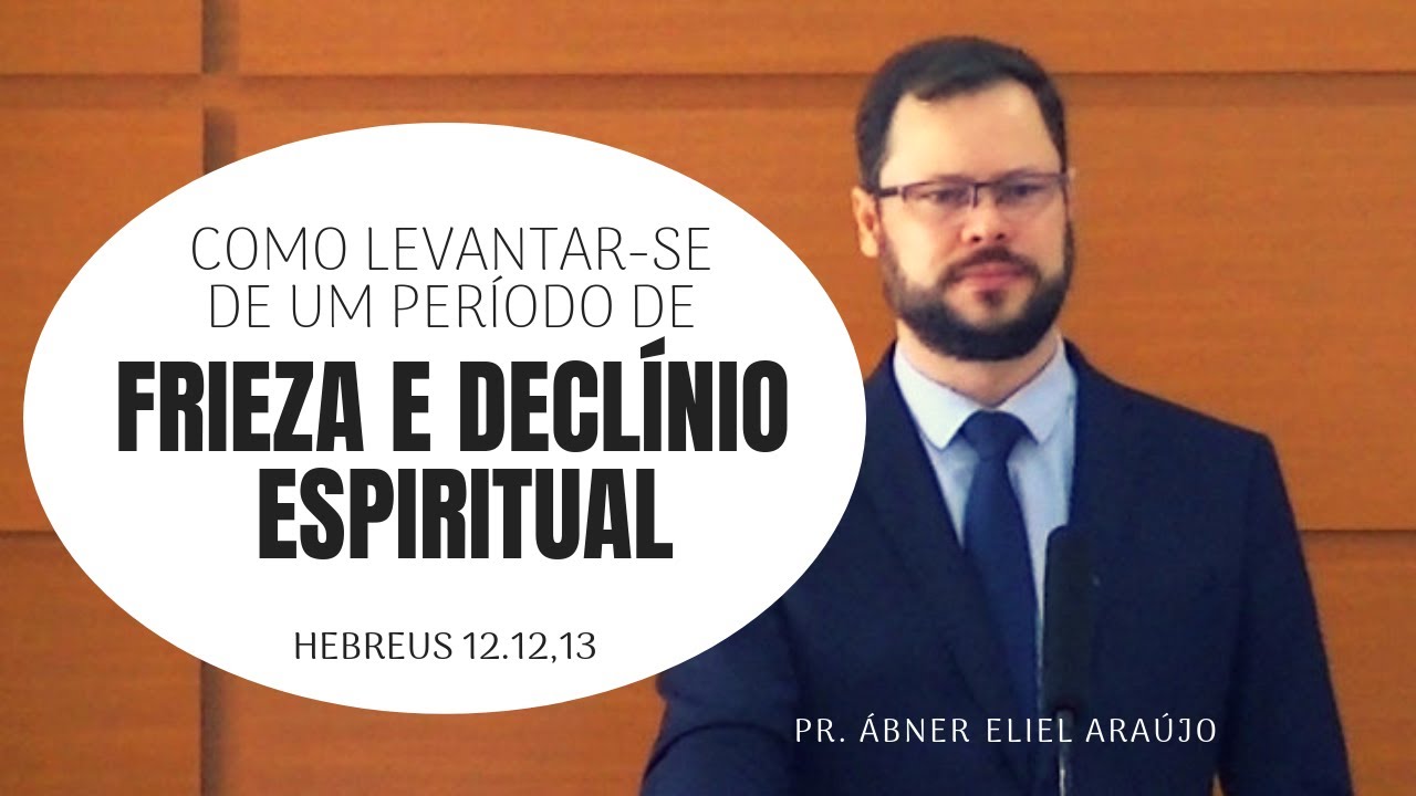 Como Levantar-se de Um Período de Frieza e Declínio Espiritual - Pr. Ábner Eliel Araújo