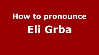 How to pronounce Eli Grba