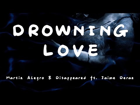 Martin Alegro & Disappeared - Drowning Love (feat. Jaime Deraz) (Lyrics)