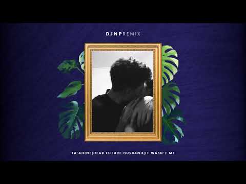 DJ NP Remix - Ta'ahine X Dear Future Husband X It Wasn't Me