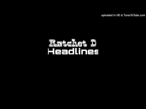 Ratchet D -  Headlines