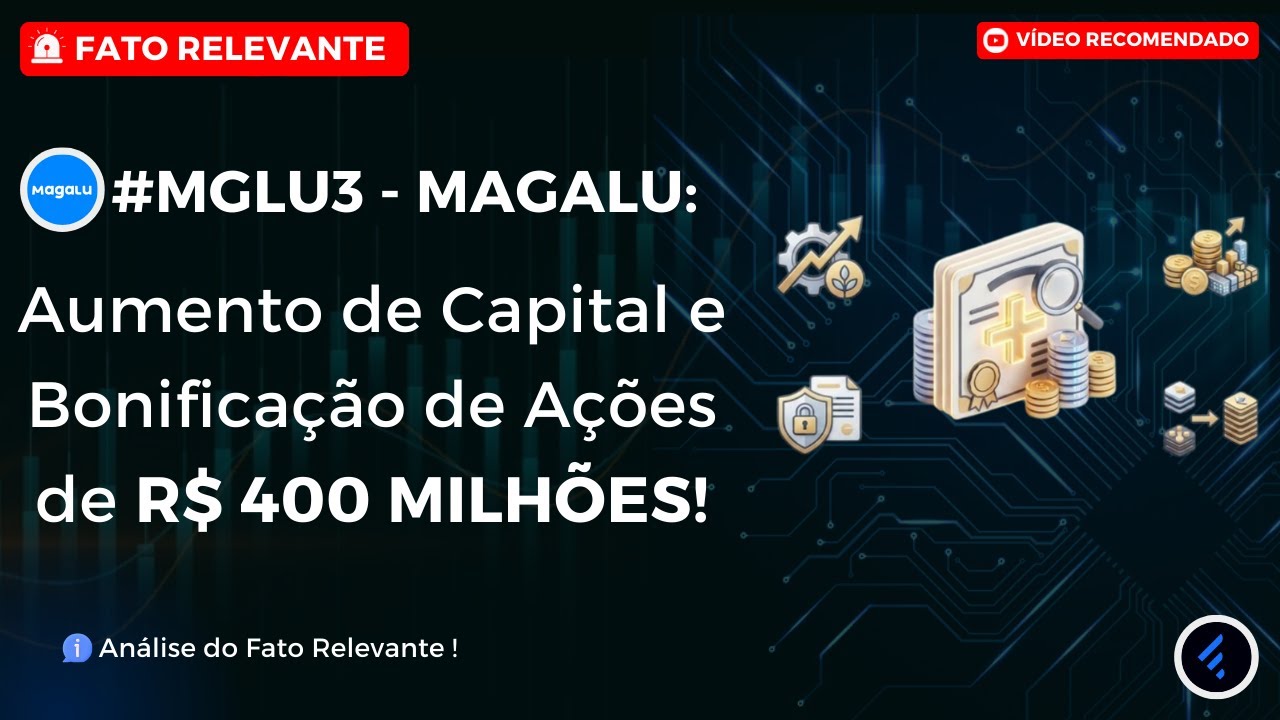 MGLU3: Guia Completo sobre o Aumento de Capital e Bonificação de R$ 400 Milhões