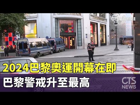 2024巴黎奧運開幕在即　巴黎警戒升至最高
