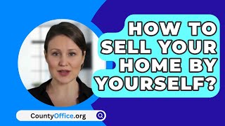 How To Sell Your Home By Yourself? - CountyOffice.org