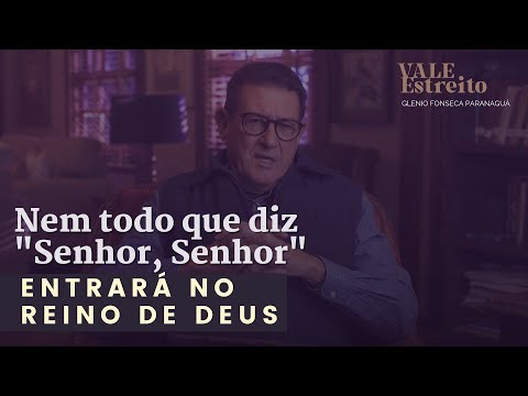NEM TODO QUE DIZ "SENHOR, SENHOR" ENTRARÁ NO REINO DE DEUS | Glenio Fonseca Paranaguá | ValeEstreito