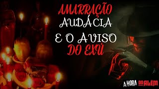 AMARRAÇÃO AUDÁCIA E O AVISO DA EXÚ + vídeo bônus 