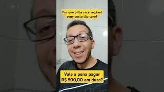 Por que pilha recarregável Sony custa tão caro? Vale a pena comprar por R$ 500,00?