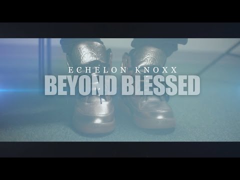 Echelon Knoxx | Beyond Blessed (Official Music Video) | Shot by: @dreamteambudah