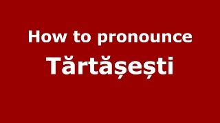 How to pronounce Tărtășești