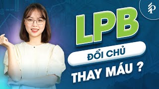 LPB: Gió đổi chiều – “Lộc phát” dưới sự lèo lái của bầu Thuỵ? | Phân tích cổ phiếu