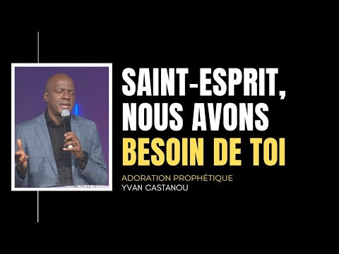 🎶 SAINT-ESPRIT, NOUS AVONS BESOIN DE TOI | Ps Yvan Castanou