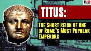 Titus: The Short Reign of One of Rome's Most Popular Emperors