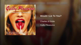 Charles &amp; Eddie - Would I Lie To You -Topic