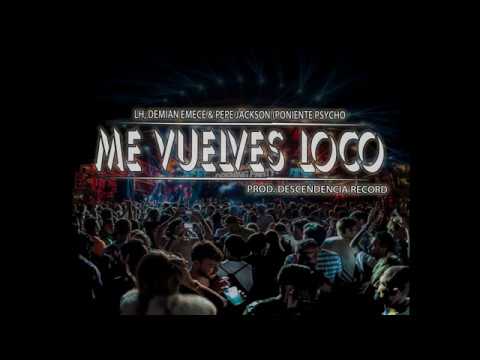 LH, Demian emece & Pepe Jackson (Poniente psycho) -  Me vuelves loco (Prod. Descendencia Record)