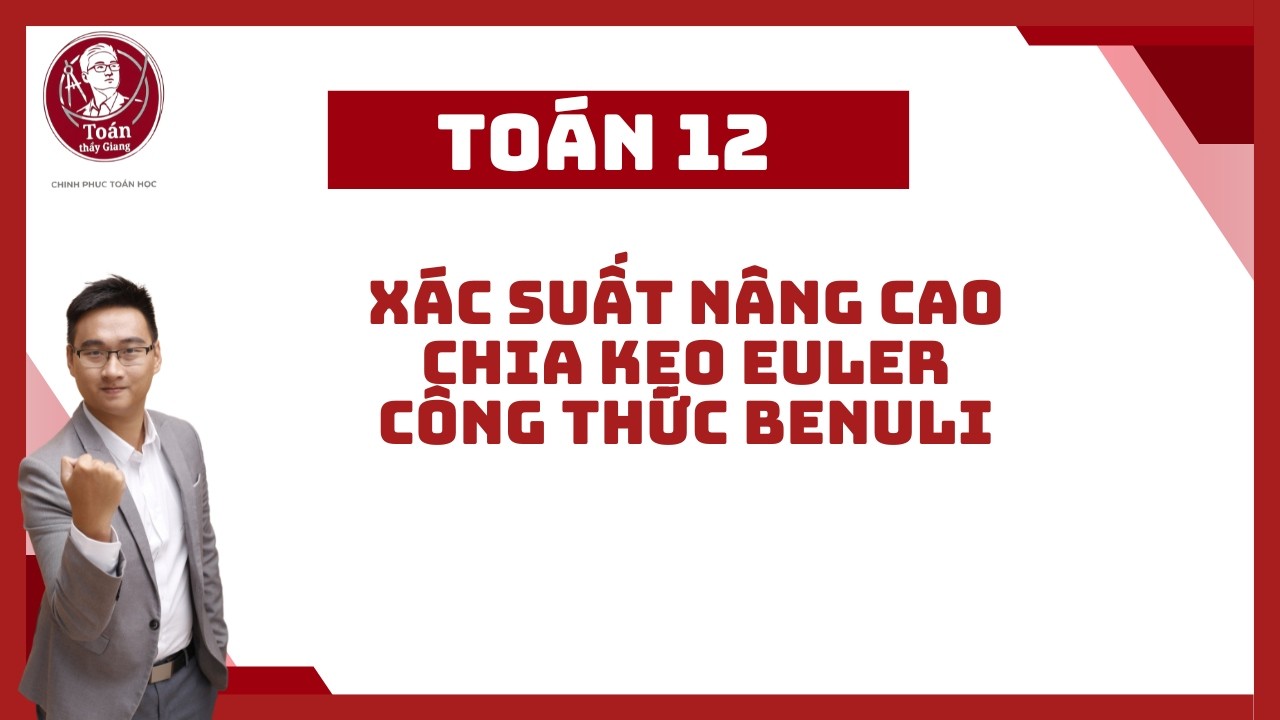XÁC SUẤT VD - VDC BUỔI 1 ( CHIA KẸO EULER -  BECNULI)