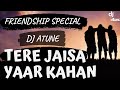 Tere Jaisa Yaar Kahan Remix DJ ATUNE Friendship Special Yaara Teri Yari Ko Rahul Jain
