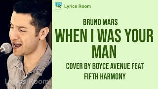 WHEN I WAS YOUR MAN  -  Bruno Mars (Boyce Avenue feat Fifth Harmony cover) lyrics