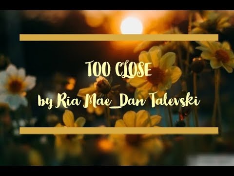 Too Close by Ria Mae and Dan Talevski