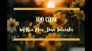 Too Close by Ria Mae and Dan Talevski