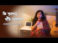 Ki Ashay Bandhi Khelaghar কিআশায় বাঁধি খেলাঘর Anindita Chatterj