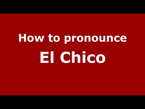 How to pronounce El Chico