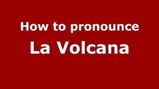 How to pronounce La Volcana