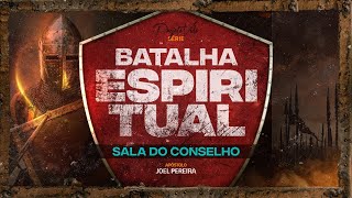 Batalha Espiritual | Sala do Conselho | Joel Pereira