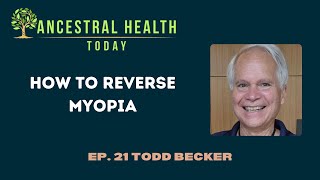 How to Reverse Myopia With Todd Becker (Ancestral Health Today Episode 021)